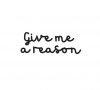 give me a reason