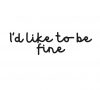 I'd like to be fine