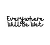 Everywhee will be wet