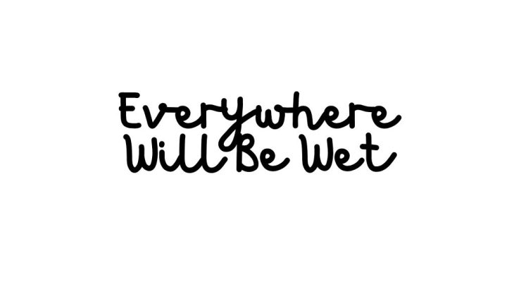 Everywhee will be wet