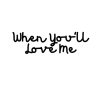 when you'll love me music