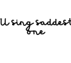 I'll sing saddest one