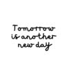 Tomorrow is another new day