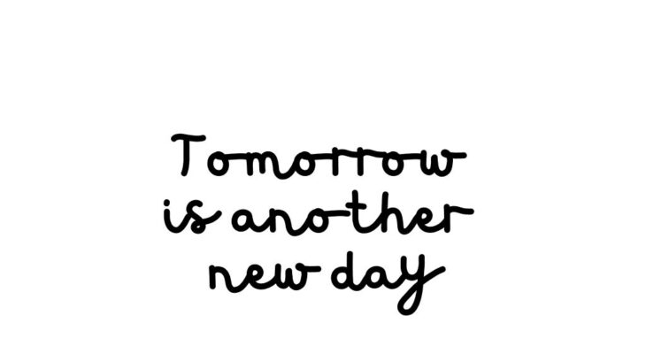 Tomorrow is another new day